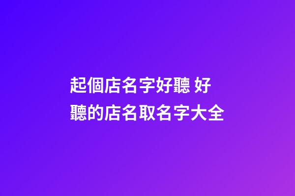 起個店名字好聽 好聽的店名取名字大全-第1張-店鋪起名-玄機派